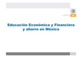 Educación Económica y Financiera
       y ahorro en México
 