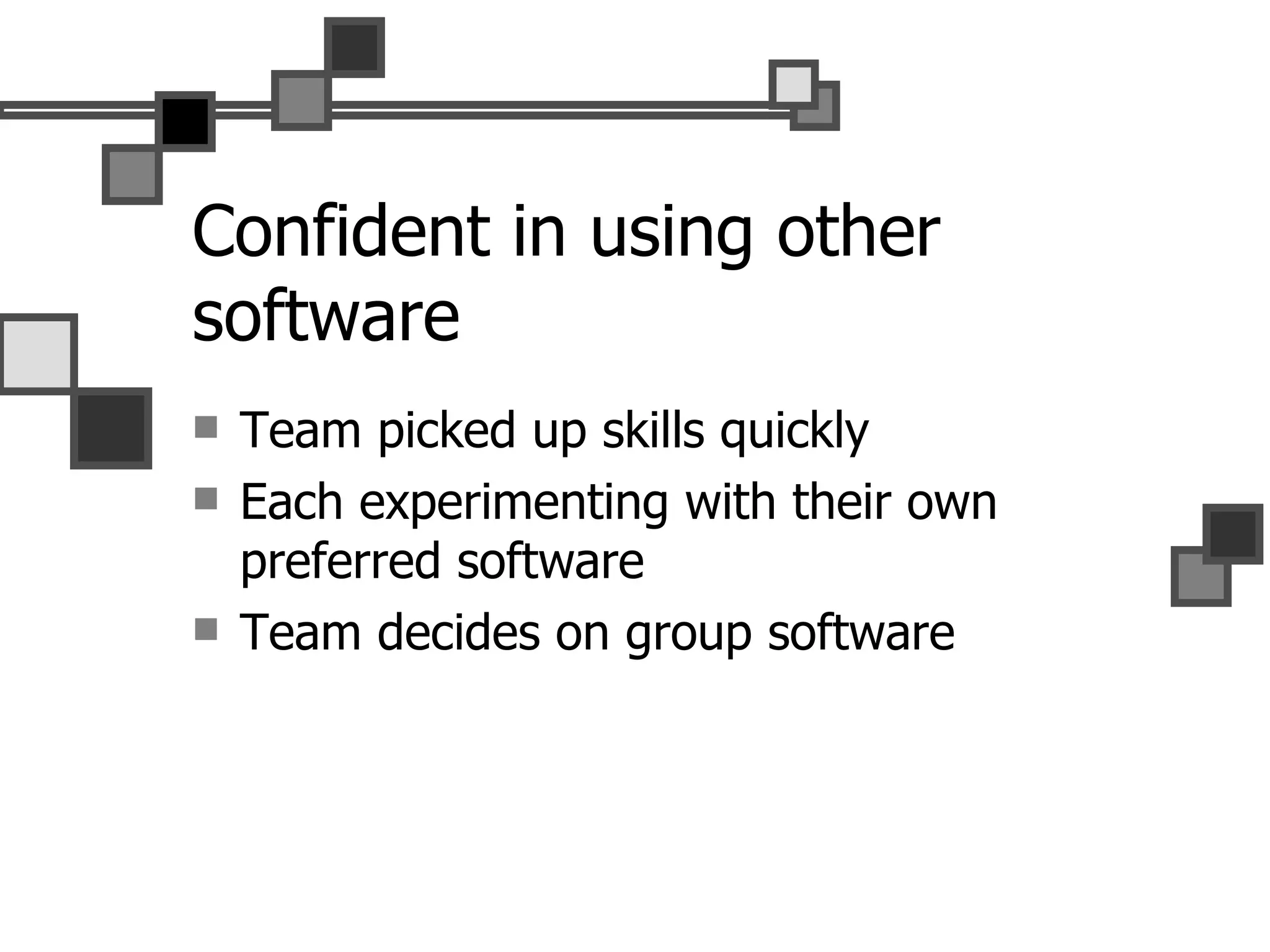 Confident in using other software Team picked up skills quickly Each experimenting with their own preferred software Team decides on group software 