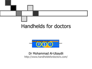 Handhelds for doctors Dr Mohammad Al-Ubaydli http://www.handheldsfordoctors.com/ 