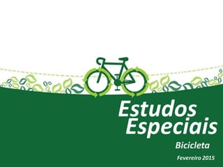 Estudos
Especiais
Bicicleta
Fevereiro 2015
 