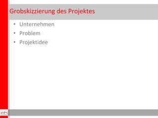 Grobskizzierung des Projektes Unternehmen Problem Projektidee 