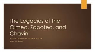 The Legacies of the
Olmec, Zapotec, and
Chavin
A PRE-COLUMBIAN CIVILIZATION TOUR
BY EVAN IRONS
 
