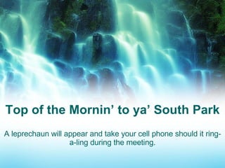 Top of the Mornin’ to ya’ South Park A leprechaun will appear and take your cell phone should it ring-a-ling during the meeting. 