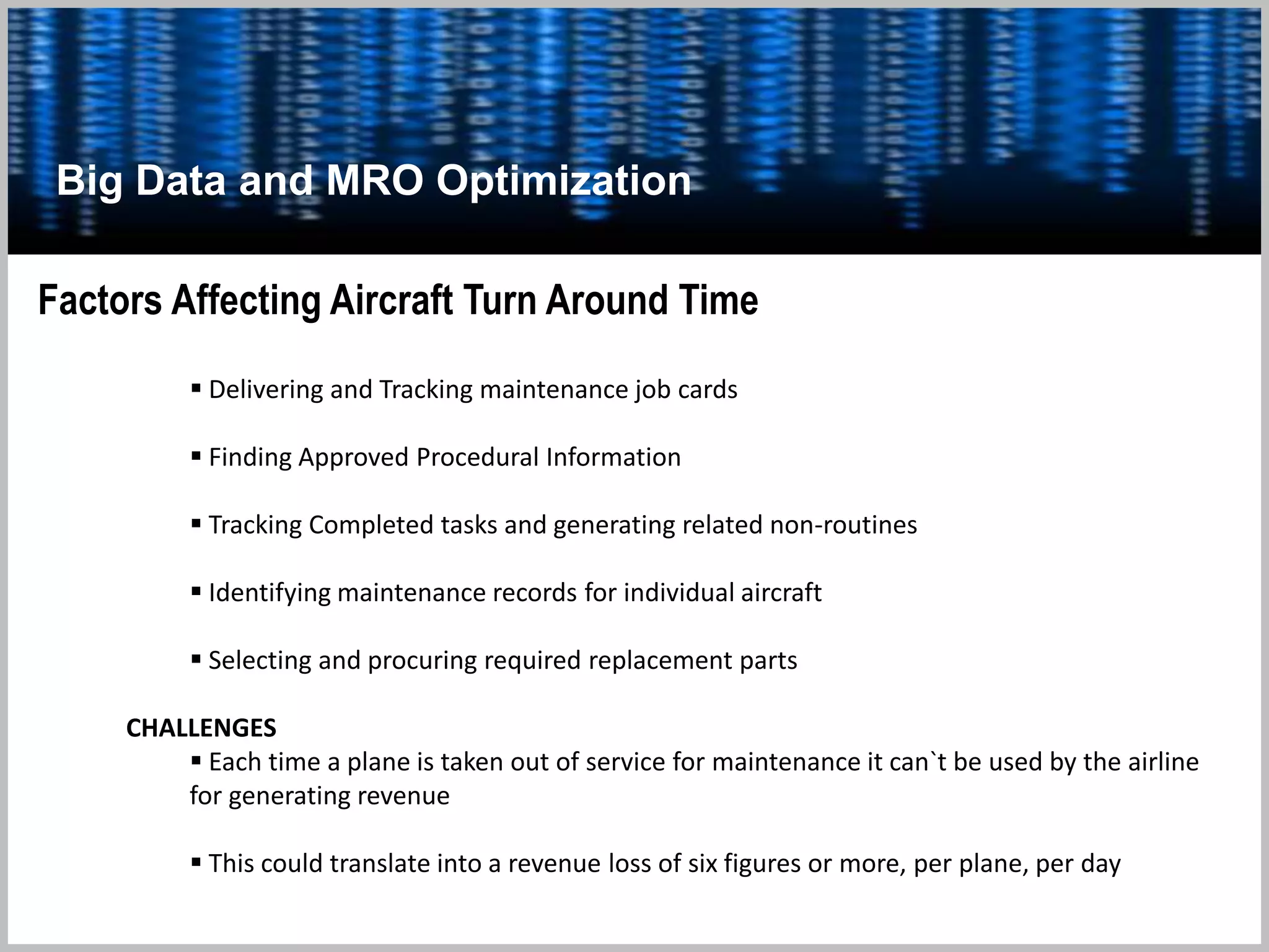 Reports and Industry Analysis
Strategies for Smarter MRO- Deloitte
The Five Strategies – Key Takeaways
1. Achieve short and consistent turnaround time
(TAT) using a combination of lean, Six Sigma,
theory of constraints, and information
2. Improve the design and planning of
maintenance
3. Reduce inventory, while increasing service
levels
4. Select the right MRO IT solution and extract
value from that investment
5. Craft a fact-based outsourcing strategy
 