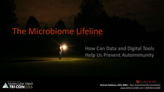 The Microbiome Lifeline
How Can Data and Digital Tools
Help Us Prevent Autoimmunity
Bonnie Feldman, DDS, MBA – Your Autoimmunity Connection
www.drbonnie360.com | @DrBonnie360
 