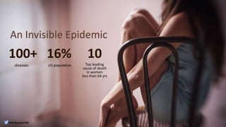 100+ 16% 10
diseases US population Top leading
cause of death
in women
less than 64 yrs
An Invisible Epidemic
@DrBonnie360
 