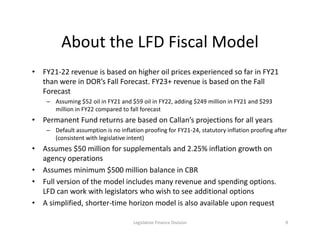 About the LFD Fiscal Model
• FY21-22 revenue is based on higher oil prices experienced so far in FY21
than were in DOR’s F...