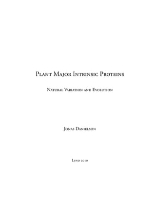 Plant Major Intrinsic Proteins
Natural Variation and Evolution
Jonas Danielson
Lund 2010
 