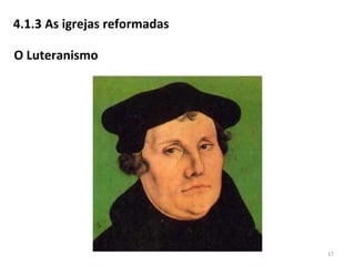 4.1.3 As igrejas reformadas
O Luteranismo
17
 
