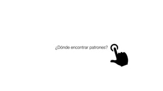 ¿Dónde encontrar patrones?
 