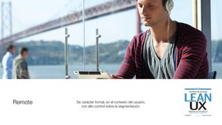 Remote De carácter formal, en el contexto del usuario,
con alto control sobre la segmentación.
 