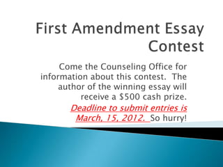 Come the Counseling Office for
information about this contest. The
     author of the winning essay will
          receive a $500 cash prize.
       Deadline to submit entries is
        March, 15, 2012. So hurry!
 