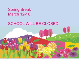 Spring Break
March 12-16

SCHOOL WILL BE CLOSED
 