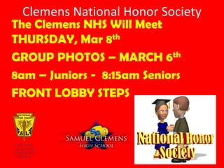 Clemens National Honor Society
The Clemens NHS Will Meet
THURSDAY, Mar 8th
GROUP PHOTOS – MARCH 6th
8am – Juniors - 8:15am Seniors
FRONT LOBBY STEPS
 