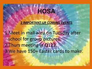 HOSA
       3 IMPORTANT UP COMING EVENTS

1.Meet in mall area on Tuesday after
  school for group pictures.
2.Thurs meeting in Q122.
3.We have 150+ Easter cards to make.
 