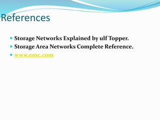 References
 Storage Networks Explained by ulf Topper.
 Storage Area Networks Complete Reference.
 www.emc.com
 