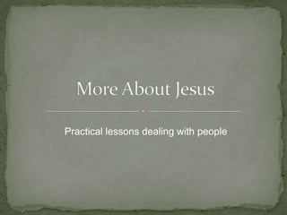 More About Jesus  Practical lessons dealing with people 