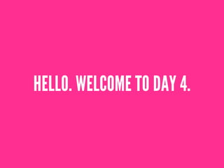 HELLO. WELCOME TO DAY 4.
 