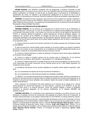 Viernes 3 de junio de 2016 DIARIO OFICIAL (Primera Sección) 81
DÉCIMA NOVENA.- Las "PARTES" manifiestan que las obligaciones y derechos contenidos en este
instrumento jurídico, son producto de la buena fe, por lo que realizarán todas las acciones necesarias para su
debido cumplimiento; sin embargo, en caso de que se suscitase duda o controversia en la interpretación y
cumplimiento del mismo, se sujetarán a las disposiciones establecidas en el artículo 44 de la Ley de
Planeación, en concordancia con el artículo 105 de la Constitución Política de los Estados Unidos Mexicanos.
VIGÉSIMA.- El presente Convenio entrará en vigor el día de su firma, pudiendo ser revisado, modificado o
adicionado de común acuerdo por las "PARTES", conforme al presente Convenio y su vigencia, por lo que se
refiere al ejercicio de los recursos, no excederá del 31 de diciembre de 2014, en términos de la Ley Federal de
Presupuesto y Responsabilidad Hacendaria.
CLÁUSULA DE SANCIÓN POR INCUMPLIMIENTO
VIGÉSIMA PRIMERA.- En los términos de lo dispuesto por el artículo 44 de la Ley de Planeación, la
"Instancia Ejecutora" conviene que, en caso de incumplimiento de cualquiera de las obligaciones contenidas
en el presente instrumento jurídico, y sus anexos; así como las que deriven de las Reglas de Operación del
"PCRU", su respectivo Manual de Operación y demás disposiciones normativas aplicables; pagarán a la
Federación por conducto de la TESOFE. El reintegro del total de la aportación federal recibida, los
rendimientos generados y las cargas financieras correspondientes; debiendo depositar dichas cantidades sin
necesidad de requerimiento previo dentro de los plazos legales establecidos para tal efecto y especialmente
en los siguientes casos:
1.- Cuando el precio de venta de la vivienda construida en los predios apoyados por el Programa rebase
los 200 SMGVM.
El valor de venta de la vivienda deberá quedar asentado en la escritura pública que ampare la traslación
de dominio de la misma, la cual, conjuntamente con el Certificado de Subsidio debidamente firmado por el
beneficiario, constituirán el comprobante idóneo del precio final de la vivienda.
2.- Cuando la Instancia Ejecutora no realice la aportación al Programa dentro de los plazos establecidos
en el artículo 32 de las Reglas.
3.- Cuando no realice el reintegro oportuno de los recursos para su reasignación, en los términos
señalados en los numerales 6, último párrafo y 7 del apartado 4.5.3.1 del Manual de Operación.
4.- Cuando la "Instancia Ejecutora" no acredite el ejercicio de los recursos entregados a la persona física o
moral responsable del proceso constructivo de las viviendas dentro de los 5 días hábiles siguientes a la
ministración de los recursos.
La acreditación del ejercicio de los recursos señalados en el párrafo anterior deberá comprender, entre
otros:
a).- Los comprobantes de depósito de recursos económicos transferidos, y
b).- Los comprobantes con valor fiscal que amparen las cantidades transferidas.
La "SEDATU", por conducto del personal que se designe para tal efecto; podrá verificar el cumplimiento en
la reducción del precio final de la vivienda cuando se verifique la entrega de la vivienda vertical apoyada por el
Programa a las personas físicas señaladas como población objetivo de acuerdo al listado establecido en el
Padrón de Beneficiarios.
Dicha verificación de cumplimiento final podrá realizarse en el momento de la entrega de la vivienda
vertical apoyada con recursos del Programa, o en fecha posterior, a elección de la "SEDATU", sin que sea
necesario aviso previo a la Instancia Ejecutora, misma que quedará obligada a prestar la facilidades
necesarias al personal designado, en los términos establecidos en la cláusula "DÉCIMA" del
presente convenio.
VIGÉSIMA SEGUNDA.- En cumplimiento de las disposiciones contenidas en el artículo 36 de la Ley de
Planeación, el presente Convenio de Coordinación será publicado en el Diario Oficial de la Federación, el
Periódico Oficial del Estado y en las páginas institucionales de "LAS PARTES" en sistema electrónico internet.
Enteradas las partes de sus términos y alcances legales del presente Convenio de Coordinación, lo firman
por quintuplicado en la Ciudad de México, Distrito Federal, a los 15 días del mes de octubre de 2014.- Por la
SEDATU: el Subsecretario de Desarrollo Urbano y Vivienda, Rodrigo Alejandro Nieto Enríquez.- Rúbrica.-
El Director General de Desarrollo Urbano, Suelo y Vivienda, Jorge León Wolpert Kuri.- Rúbrica.- Por el
Instituto para el Desarrollo Inmobiliario y de la Vivienda para el Estado de Baja California: el Director General,
César Alejandro Monraz Sustaita.- Rúbrica.- El Encargado de Enlace y Seguimiento, Ignacio López
Cortés.- Rúbrica.
 