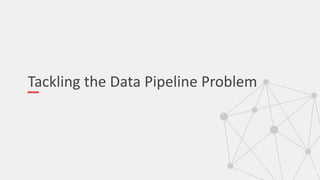 Tackling the Data Pipeline Problem
12
 