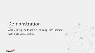 Demonstration
Accelerating the Machine Learning Data Pipeline
with Data Virtualization
16
 