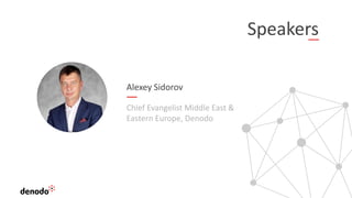Alexey Sidorov
Chief Evangelist Middle East &
Eastern Europe, Denodo
Speakers
 