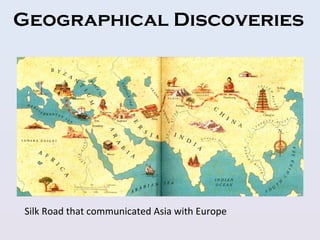 Geographical Discoveries
Silk Road that communicated Asia with Europe
 