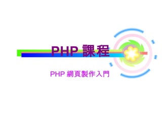 PHP 課程
PHP 網頁製作入門
 