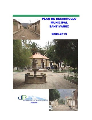PLAN DE DESARROLLO
              MUNICIPAL
             SANTIVAÑEZ

             2009-2013




AMDECO
 