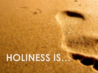 Holiness is…