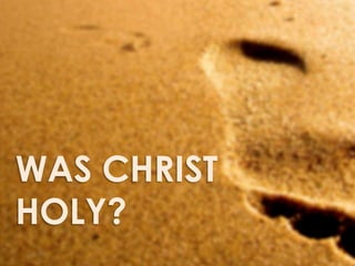 Was Christ Holy?