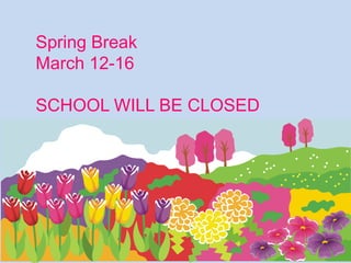 Spring Break
March 12-16

SCHOOL WILL BE CLOSED
 