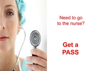 Need to go
to the nurse?



  Get a
  PASS
 