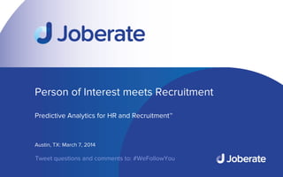 1	
  

Person of Interest meets Recruitment


Predictive Analytics for HR and Recruitment™



Austin, TX: March 7, 2014 
Tweet questions and comments to: #WeFollowYou
 