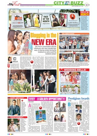 12
JAIPUR | SATURDAY, JULY 3, 2021
www.firstindia.co.in I www.firstindia.co.in/epaper/ I twitter.com/thefirstindia I facebook.com/thefirstindia I instagram.com/thefirstindia
CITY BUZZ
GET VACCINATED
STAY MASKED
FACE OF THE
MONTH
To be the First India
Face of the Month is
becoming a hugely
coveted title and as
hot winds blow across
our beloved desert
state, the Faces of
the Month are also in
tune with the season.
The charming Tripti
Arora is the Face of the
Month for July 2021
and adorns the much
‘eyeballed’ hoarding!
—PHOTO BY MUKESH KIRADOO
he lockdown period
although a little bit ex-
cruciating has given
us the space to explore
our creativity and
work with minimum equip-
ment. Influencers have bene-
fitted the most during this
time as they have learned
new techniques to
share their content inno-
vatively
. After the uplift-
ment of the lockdown, the
influencers share how has
the process changed for them
meanwhile.
Blogger Meghna Chand-
wani and Model Simran
Sharma who frequently
share new looks, trending
styles, must eat food, skin-
care products and life-
style topics shared their
views about blogging
post the unlock phase.
Meghna Chandwani shared,
“Post the unlock phase it has
been a whole different story
than it was earlier but slowly
all of us are getting used to it.
Taking all the things in a
positive way these situations
not only teach us how to be
more approachable towards
one’s content but also how to
be safe and healthy in the en-
vironment the content is be-
ing created. I always feel
grateful to be a part of this
field and be able to have an
impact on others.”
Blogginginthe
NEW ERA
City First in conversation with the
influencers who have mended their
ways of sharing content during the
lockdown as well as post the
lockdown phase!
In a simple  elegant
wedding ceremony
held at The Shourya,
Sector -73, Noida
on Friday, July 2,
Himanshu Bainsla tied
the knot with Shalini
Singh Awana. Shalini
is the daughter of
Mr and Mrs Joginder
Singh Awana, while
Himanshu is the son
of Mrs and Mr Mukesh
Kumar Bainsla. Cong
Rajasthan Incharge
Ajay Maken reached to
bless the newlyweds
while due to Corona
guidelines, majority of
the political bigwigs
sent in their wishes
telephonically and
otherwise.
HAPPY BIRTHDAY!
PROUD MOMENT!
Padmanabh
Singh of the
erstwhile royal
family of Jaipur,
celebrated his
birthday on
Friday, July 2.
We wish him
all the best!
Padmanabh
Singh is the son
of Diya Kumari
and Narendra
Singh.
SP Rana completed
34 years of
successful and
honourable service
to the CISF 
Nation on Friday.
A visionary, he has
been a premier
multifaceted
force upholding
internal security
and securing the
Nation’s critical
assets.
T
PrestigiousAwards
CITY FIRST
B
usiness leader Sid-
dharth Singhvi and
Technolo-
gy leader
Arun Attri of the
firm Wonder Ce-
ment have won
the prestigious
Techcirlce Busi-
nessTransforma-
tion Awards 2021,
under the catego-
ry Competitive
Edge- Quality
Transformation.
The awardees
have brought
transformation
in warehousing
and supply chain man-
agement achieved
through innovative
businessprogramsand
technology
.
Collaboration achieved
with more than 130 Han-
dlingagentsandsecondary
transportersacross7states
resulting in a significant
improvement in their
working parameters,
thereby increasing the
overall efficiency and ser-
vice levels. Break-
through achieved
in turnaround
time and overall
warehouse man-
agement. The
awardees have
overcome chal-
lenges such as
managing com-
petitive handling
rates, reduce un-
loading time of
primary trans-
port vehicles to
reduce turn
around time, in-
troduced and in-
creased compliance
of EPOD system and
measurement of ser-
vice level of each depot.
Solutions such as Parame-
ters were set for the better-
ing of Unloading time
were implemented.
cityfirst@firstindia.co.in
FIFOY-AGOLDENOPPORTUNITY!
MANSI BACHANI
A
live Instagram session
for ‘The First India
Face of the Year’
was conducted on
Friday, July 2 by Gaurav
Gaur, Akanksha Soni and
Dr Maulik
Shah with Ni-
sha Chanda,
who is a fash-
ion education-
ist and influ-
encer. She is
having exper-
tise in Design-
ing and is asso-
ciated with na-
tional and in-
t e r n a t i o n a l
Fashion brands
for the last 15
years.
The session was about ‘Pow-
er and responsibility of front-
ending ‘. More than 2,500 peo-
ple joined virtually and
learned what role a pageant
plays in building the careers
of aspiring models. Gaurav
Gaur shared that how the
First India News channel and
newspaper are promoting the
young talent through their
superb coverages which
not only boosts the morale
of the girls but
also build a
brand image.
An initiative
by Jagdeesh
Chandra, FI-
FOY is going to
provide a na-
tional plat-
form to the
girls aspiring
to build a ca-
reer in the
fashion and
glamour in-
dustry. The
winners will also make India
proud by representing the
country on an international
platform. A 360-degree change
in the preparations and level
of competition was discussed
by Dr Maulik Shah whereas
various tips on how to groom
oneself to prepare for the au-
ditions of a beauty pageant
were discussed by Nisha
Chanda. The session ended by
briefing the viewers about the
registration, selection and
grand finale of the FIFOY.
cityfirst@firstindia.co.in
Gaur, Akanksha Soni and
ion education-
ist and influ-
encer. She is
having exper-
tise in Design-
ing and is asso-
ciated with na-
tional and in-
t e r n a t i o n a l
Fashion brands
for the last 15
of the girls but
also build a
brand image.
by Jagdeesh
Chandra, FI-
FOY is going to
provide a na-
tional plat-
form to the
girls aspiring
to build a ca-
reer in the
(L-R) Aruna, Meghna and Simran caught in a candid moment!
Arun Attri
Siddharth Singhvi
During the session
CELEBRATIONS!
Jagdeesh Chandra greeted and blessed the staff members whose birthdays fell in April, May
and June on Friday as a joint celebration at the First India newspaper office since it was not held
earlier due to the COVID-19 pandemic. Mahesh Sharma, Rashpal Bhardwaj and the entire team
were present on the occasion where the ceremonial cake was cut.
Joginder Awana with MLA Deepchand Kheriya
and Anil Chaudhary, Delhi PCC Chief
Ajay Maken and Joginder Awana with the
newlyweds, Himanshu and Shalini
WEDDING BELLS!
Jagdeesh Chandra with (from Left) Shyam Sonkhiya, Vinod Sharma, Arpit Gangwar,
Kavita Pant, Kartikey Dev Singh, Mansi Bachani, Anita Hada, Praveen Nirwan
and Uttam Sain
SUSHMITA AIND
sushmita.aind@firstindia.co.in
Jagdeesh Chandra greets Ashok Bishnoi Jagdeesh Chandra greets Amit Sharma
The divas cutting the cakes
(L-R) Simran Sharma, Aruna Beniwal and Meghna Chandwani
enjoying their ‘selfie time’
—PHOTOS BY MUKESH KIRADOO
—PHOTOS
BY
MUKESH
KIRADOO
 