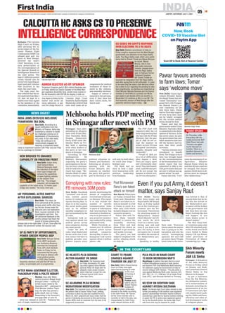 INDIA
JAIPUR | SATURDAY, JULY 3, 2021
05
www.firstindia.co.in I www.firstindia.co.in/epaper/ I twitter.com/thefirstindia I facebook.com/thefirstindia I instagram.com/thefirstindia
CALCUTTA HC ASKS CS TO PRESERVE
INTELLIGENCE CORRESPONDENCE
Kolkata: The Calcutta
High Court on Friday,
after perusing the in-
terim report of the Na-
tional Human Right
Commission (NHRC) on
alleged post poll vio-
lence in West Bengal,
directed the state’s
Chief Secretary to en-
sure preservation of
the correspondence of
the Special Branch or
Intelligence Branch of
the state police. The
logs of different control
rooms should also be
preserved regarding al-
leged post-poll violence
that occurred in the
state, the court said.
The high court fur-
ther ordered that the en-
tire material from May 2
till date be kept in a
sealed cover duly signed
by the members of the
committee,immediately
.
Any lapse or delay in the
matter will invite ad-
verse inference. A spe-
cial five Judge Bench of
Calcutta High Court
headedbyJusticeRajesh
Bindal also ordered that
state shall make all ar-
rangements for medical
treatment of those in-
jured in the violence,
post assembly elections.
Supply of rations is
ensured to the persons,
even if they have lost
their ration cards, the
bench said.
—ANI
Calcutta High Court
Pawar favours amends
to farm laws; Tomar
says ‘welcome move’
New Delhi: Union Agri-
culture Minister Naren-
dra Singh Tomar has wel-
comed Nationalist Con-
gress Party (NCP) supre-
mo Sharad Pawar’s re-
cent comments on the
new farm laws. Pawar
had on Thursday suggest-
ed new farm laws must
not be totally scrapped
but the certain amend-
ments should be done.
Tomar said that the
government under Prime
Minister Narendra Modi
is committed to the devel-
opment of farmers. In the
last seven years, he said,
the government has only
taken measures that ben-
efit the farmers and en-
sure that their profit
increases.
“Various schemes were
introduced to benefit
them. The change in farm
laws was brought based
on the recommendation
of theSwaminathanCom-
mittee report that was
submitted in 2006 to the
UPAgovernmentthatjust
sat over it without any ap-
parent action” he said.
Tomar told ANI, “I wel-
come the statement of ex-
Agriculure Minister
Sharad Pawar where he
said that all laws need not
be changed. The clauses
against which there is ob-
jection must be changed
after deliberation.”
PAWAR SPEAKS
Narendra Singh Tomar
NEWS DIGEST
INDIA JOINS OECD/G20 INCLUSIVE
FRAMEWORK TAX DEAL
New Delhi: According to a
recent notification from the
Ministry of Finance, India may
implement a solution to tackle
tax challenges arising out of
digitalisation of the economy
very soon. A GoI note reads,
“India will continue to be
constructively engaged for
reaching a consensus based
ready to implement solution with Pillar one and Pillar
two as a package by October.”
IAF PERSONNEL ACTED SWIFTLY
AFTER EXPLOSIONS: SOURCES
New Delhi: The Indian Air
Force personnel at the Jammu
airbase acted swiftly after hear-
ing the two drones enter the
area and carry out explosions
there, sources involved in the
investigation said here. Two
IAF personnel deployed at the
Jammu airbase had heard the
sound of drones entering the
airbase late in the night after 1.30 am. Soon after the
blasts, the personnel rushed, the sources said.
AFTER MAHA GOVERNOR’S LETTER,
THACKERAY PENS A POLITE REBUFF
Mumbai: Days after Maha-
rashtra Governor Bhagat Singh
Koshyari’s letter -- rooting for
certain issues raised by the
Opposition BJP -- addressed to
Chief Minister Uddhav Thack-
eray, the latter has penned a
polite rebuff, here on Friday.
Responding to the Governor’s
one-page letter of June 24
-- which was released on June 30 -- Thackeray has
sent a 3-pager, explaining in detail.
NEW BRIDGES TO ENHANCE
CAPABILITY ON PAKISTAN FRONT
New Delhi: Indian Army
chief General Manoj
Mukund Naravane osaid
the induction of the latest
short span bridges will
enhance the capabilities
of tanks fighting vehicles
on the western front
with Pak. “The bridges’
induction will increase the
capability of the Indian army, 10 meters span
bridge was needed,” the Army chief said.
SP IS PARTY OF OPPORTUNISTS,
POWER GREEDY PEOPLE: BSP
New Delhi: Bahujan Samaj
Party (BSP) spokesper-
son Sudhindra Bhadoria
slammed the Samajwadi
Party (SP) chief Akhilesh
Yadav on Friday for his
comments that the party
will forge an alliance with
small political parties
in 2022 Uttar Pradesh
Assembly elections and said that SP has no
policy, no principles and no programmes.
Mehbooba holds PDP meeting
in Srinagar after meet with PM
Srinagar: Days after
attending an all-party
meet with Prime Min-
ister Narendra Modi,
Peoples Democratic
Party (PDP) chief Me-
hbooba Mufti on Fri-
day held a meeting
with other leaders of
the party at her resi-
dence in Srinagar.
According to PDP
spokesperson SS
Bukhari, discussions
regarding the party’s
participation in the un-
ion territory elections
will be held when they
reach that stage. “Me-
hbooba Mufti Ji today
held a meeting on the
political situation in
Jammu and Kashmir,
following an all-party
meeting with the
Prime Minister. Dis-
cussions on whether
the party will partici-
pate in elections or not
will only be held when
we reach that stage,”
Bukhari said.
PM Modi had on
June 24 held a high-
level interaction with
political leadership
from Kashmir.
The PDP chief told
reporters after the 3.5
hour-long meeting that
she has told the Prime
Minister that the peo-
ple of JK do not ac-
cept the manner in
which Article 370 was
abrogated “unconstitu-
tionally, illegally and
immorally”.
“People of JK are
in a lot of difficulties
after August 5, 2019.
They are angry, upset
and emotionally shat-
tered. They feel humili-
ated. I told PM that peo-
ple do not accept the
manner in which Arti-
cle 370 was abrogated.”
IN THE COURTYARD
SC REJECTS PLEA SEEKING
ACTION AGAINST VK SINGH
PLEA FILED IN BIHAR COURT
TO BOOK MEHBOOBA MUFTI
SC ADJOURNS PLEA SEEKING
MORATORIUM MODIFICATION
NO STAY ON SEDITION CASE
AGAINST AYESHA SULTHANA
New Delhi: The Supreme Court
on Friday dismissed a PIL seek-
ing action against Union Minster
General (Retd) VK Singh after he
allegedly made certain remarks
about India had crossed the Line
of Actual Control (LAC) more
often than China.
Muzaffarpur: A petition has been filed in a court
in Bihar’s Muzaffarpur praying to book Jammu
and Kashmir PDP chief Mehbooba Mufti following
her statement urging the Government of India to
resume dialogue with Pakistan. “The plea seeks a
case against Mehbooba Mufti under Sections 323,
504, 109, 110, 111, 120B and 124 of Indian Penal
Code (IPC),” said Advocate Kamlesh on Thursday.
New Delhi: The Supreme Court on Friday adjourned
the petition filed by lawyer Vishal Tiwari, seeking
a direction to allow his plea and modified the SC’s
March 23, 2021 judgment and issue orders that the
period of declaring any account as Non-performing
Assets (NPA) shall be reckoned from the date of the
judgement pronounced.
Kochi: The Kerala High Court today refused to stay
further proceedings in the sedition case registered
against Lakshadweep filmmaker Ayesha Sulthana.
Considering a plea filed by Ayesha Sulthana seeking
to quash the FIR or police case registered against
her by the Kavaratti police, the Kerala High Court
said more time may be required for probe.
COURT TO FRAME
CHARGES AGAINST
THAROOR ON JULY 27
New Delhi: Delhi’s Rouse Avenue
Court on Friday once again
adjourned the passing of order
on the issue
of framing of
charges in
Sunanda
Pushkar death
case to July 27.
Shashi Tharoor,
husband of
Sunanda Pushkar, is the main
accused in the matter according
to the Delhi Police. Mr Tharoor,
former Union minister, who is
currently on bail in the case, was
chargesheeted by Delhi Police
under relevant sections of IPC.
Mehbooba Mufti
Complying with new rules:
FB removes 30M posts
New Delhi: Facebook
“actioned” over 30 mil-
lion content pieces
across 10 violation cat-
egories during May 15-
June 15 in the country,
the social media giant
said in its maiden
monthly compliance re-
port as mandated by the
IT rules.
Instagram took ac-
tion against about two
million pieces across
nine categories during
the same period.
Under the new IT
rules, large digital plat-
forms (with over 5 mil-
lion users) will have to
publish periodic com-
pliance reports every
month, mentioning the
details of complaints
received and action tak-
en thereon. The report
is to also include the
number of specific
communication links
or parts of information
that intermediary has
removed or disabled ac-
cess to in pursuance of
any proactive monitor-
ing conducted by using
automated tools.
While Facebook ac-
tioned over 30 million
content pieces across
multiple categories
during May 15-June 15,
Instagram took action
against about 2 million
pieces. —PTI
Even if you put Army, it doesn’t
matter, says Sanjay Raut
New Delhi: Senior
Shiv Sena leader and
Rajya Sabha MP Sanjay
Raut on Friday lashed
out at the Central gov-
ernment and the En-
forcement Directorate
for attaching assets of
Maharashtra Deputy
Chief Minister Ajit Pa-
war worth Rs 65.75
crore in a money laun-
dering case and said
even if you want to de-
ploy the Army, it does
not matter for it would
not affect the morale of
the Maharashtra gov-
ernment.
Speaking to media,
Raut said, “Everyone
knows about the matter
that is going on in Ma-
harashtra, and why the
central investigating
agencies ED and CBI
are active there? People
know what is the inten-
tion behind it. But, if
anyone feels that by do-
ing this the morale of
the Maharashtra gov-
ernment will be broken
or the government will
fall, then they are con-
fused. Nothing like this
will happen. If you
want, deploy army; it
doesn’t matter.”
The Shiv Sena lead-
er’s reaction came a day
after ED attached prop-
erties worth over Rs 65
crore, linked to Maha
Deputy CM Ajit Pawar,
under provisions of
Prevention of Money
Laundering Act. —ANI
Sanjay Raut
New Delhi: Election commission of India on
Friday sought a response from the West Bengal
government over elections to two Rajya Sabha
seats. Two Rajya Sabha seats which were earlier
being held by Dinesh Trivedi and Manas Bhuiyan
lie vacant. Manas
Bhunia, who is now
state water resources
minister, stepped down
from his Rajya Sabha
seat. In February former
Trinamool Congress
MP Dinesh Trivedi an-
nounced his resignation from the Rajya Sabha
seat after saying that he felt suffocated. It is also
to be noted that the state’s chief electoral officer
has written to ECI regarding the pending by-elec-
tions.Significantly, by-elections are important as
Chief Minister Mamata Banerjee and the finance
minister Dr Amit Mitra is currently non-MLAs
and needs to get elected within six months i.e.
November 5 to continue as MLA or as CM. The
first Assembly session of West Bengal after the
assembly elections begins today. —ANI
Sikh Minority
Forum meets
JK LG Sinha
Poet Munawwar
Rana’s son faked
attack on himself
Srinagar: A delegation
of the Sikh Minority
Forum on Friday called
on Jammu and Kash-
mir Lieutenant General
Manoj Sinha at Raj
Bhavan in Srinagar.
As per a statement
from the Raj Bhawan,
the delegation submit-
ted a memorandum of
demands including im-
plementation of an An-
ti-Conversion Law, Spe-
cial employment pack-
age for Sikhs and beau-
tification and other al-
lied development works
of religious places.
Rae Bareli: Police here
on Friday claimed that
Urdu poet Munawwar
Rana’s son faked an at-
tack on himself in a bid
to frame in uncle in a
false case, with whom
he had a dispute over an
ancestral property
.
Police also said Ta-
brez Rana himself
wanted to contest the
Assembly elections
from Tiloi and had
planned the attack on
himself to get security
and media coverage.
The poet’s son had
lodged a complaint with
police, alleging attack
on June 28.
Trinamool Congress party’s MLA Ashish Banerjee was
on Friday elected as Deputy Speaker of the West Ben-
gal Legislative Assembly here, amidst noisy scenes in
the the Assembly with BJP MLAs staging a walk out.
ASHISH ELECTED AS DY SPEAKER
ECI SEEKS WB GOVT’S RESPONSE
OVER ELECTIONS TO 2 RS SEATS
 