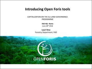 Introducing Open Foris tools
CAPITALIZATION ON THE EU LAND GOVERNANCE
PROGRAMME
FAO HQ - Rome
June 28th 2018
Lauri Vesa
Forestry Department, FAO
 