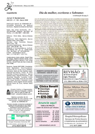 2            O Bandeirante - Março de 2008




expediente                                                         Dia da mulher, escritoras e Sobrames
                                                                                                                                                 (continuação da pag.1)
Jornal O Bandeirante                                     anos de abrangência da pesquisa, contribui não somente para dar uma melhor compreensão
ANO XVI - nº. 184 - Março 2008                           da situação das escritoras brasileiras, a evolução do seu contingente ao largo do tempo, como
                                                         também para evidenciar e divulgar a parcela feminina, não menos significativa dentre os
Publicação mensal da SOBRAMES-SP -                       escritores, mas que por muito tempo foi pouco valorizada dentro da cultura nacional.
Sociedade Brasileira de Médicos                                     Na opinião de Cyro de Mattos, membro da Academia de Letras da Bahia, “em sua
Escritores - Regional do Estado de São Paulo             contribuição enciclopédica, Nelly Novaes Coelho, como os iluministas de ontem, desincumbe-se da
                                                         jornada com erudição, consciência crítica e lucidez de pesquisadora dotada de santa paciência. Seu
Sede: Rua Alves Guimarães, 251 -                         ‘Dicionário Crítico de Escritoras Brasileiras’ vem prestar serviço inestimável à cultura
CEP 05410-000 - Pinheiros - São Paulo - SP               brasileira, merecendo ser adquirido pelos governos para distribuição nas bibliotecas públicas, de
Telefax: (11) 3062-9887 / 3062-3604                      universidades, colégios e instituições culturais.”
                                                                    Por outro lado, apesar de Nelly Novaes Coelho ter coligido 1.401 mulheres escritoras
Editores: Flerts Nebó, Marcos Gimenes                    nesse seu portentoso livro, conhecemos muitas outras de diversos Estados da Federação, da
Salun.                                                   contemporaneidade e de elevado nível literário, que não estão nele consignadas, tais como
Redatores: Helio Begliomini, Marcos                      Coracy Teixeira Bessa (BA), Dóli de Castro Ferreira (SP), Frances Azevedo (SP), Leila Maria
Gimenes Salun, Flerts Nebó.                              Campos Jordão (RJ), Maria da Paz Manhães (RJ), Maria José Werneck (RJ), Marli Piva
Rev isão: Ligia Terezinha Pezzuto                        Monteiro (BA), Sonia Maria Barbosa Braga (PR), Tatiana Belinky Gouveia (SP), Yvonne
(MTb 17.671 - SP).                                       Capuano (SP), Zilda Cormack (RJ), dentre tantas outras.
Jornalista Responsável: Marcos Gimenes                              Neste contexto não se pode deixar também de mencionar e de homenagear os
Salun - (MTb 20.405 - SP).                               membros femininos da Sobrames de São Paulo: Aida Lúcia Pullin Dal Sasso Begliomini,
Redação e Correspondência: Av.Prof.                      Alitta Guimarães Costa Reis Ribeiro da Silva, Arlete M. M. Giovani, Ester Maria Bittencourt
Sylla Mattos, 652 - ap. 12 - Jardim Santa                Gessilda P. A. Falcão, Jacyra da Costa Funfas, Josyanne Rita de Arruda Franco, Karin Schmidt
Cruz - São Paulo - SP - CEP 04182-010.                   Rodrigues Massaro, Ligia Terezinha Pezzuto, Maria da Glória Civile, Maria do Céu Coutinho
E-mail: sobrames@uol.com.br.                             Louzã, Maria Júlia P. de M. Prieto Peres, Maria Virgínia Bosco, Mélida F. V. Cassanello, Sônia
Tels.: (11) 9182-4815 / 6331-1351                        R. Andruskevicius de Castro, Thereza Freire Vieira, Vera Lúcia Teixeira, Wilma Lúcia da Silva
                                                         Moraes...
Colaboradores desta edição: Evanil Pires                            A ausência destes e de outros nomes femininos no Dicionário Crítico de
de Campos, Roberto Antonio Aniche, Karin                 Escritoras Brasileiras demonstra que, tão importante quanto escrever é publicar, divulgar
Schmidt Rodrigues Massaro, Luiz Jorge                    e tornar acessível em bibliotecas e instituições culturais suas obras. Estamos certos de que a
Ferreira, Geováh Paulo da Cruz e Arary da                Sobrames de São Paulo tem se constituído há vários anos num centro de fomento a tais
Cruz Tiriba.                                             iniciativas.
                                                                   1
                                                                     Nota: a referida obra pode ser encontrada para consulta em várias bibliotecas municipais de São Paulo, inclusive
                                                         a “Mário de Andrade”, localizada no centro da cidade.
Diretoria - Gestão 2007/2008 - Presidente:
Helio Begliomini; Vice-Presidente:
Josyanne Rita de Arruda Franco; Primeiro-
Secretário: Maria do Céu Coutinho Louzã;
Segundo-Secretário: Evanir da Silva
Carvalho; Primeiro-Tesoureiro: Marcos
                                                             ROBERTO CAETANO MIRAGLIA
                                                              ADVOGADO - OAB-SP 51.532                                     REVISÃO
                                                                                                                           de textos em geral
Gimenes Salun; Segundo-Tesoureiro: Ligia                  ADVOCACIA – ADMINISTRAÇÃO DE BENS –
Terezinha Pezzuto; Conselho Fiscal                         NEGÓCIOS IMOBILIÁRIOS – LOCAÇÃO –                               Ligia Pezzuto
Efetivos: Flerts Nebó, Arary da Cruz Tiriba,                  COMPRA E VENDA DE IMÓVEIS –
                                                           ASSESSORIA E CONSULTORIA JURÍDICA
                                                                                                                           Especialista em Língua Portuguesa
Luiz Jorge Ferreira; Conselho Fiscal
Suplentes: Carlos Augusto Ferreira Galvão;
                                                            TELEFONES: (11) 3277-1192 – 3207-9224                            (11) 3864-4494 ou 8546-1725
Geováh Paulo da Cruz; Helmut Adolf
Mataré.
                                                                                                                            Walter Whitton Harris
        Projeto Gráfico e Diagramação:                                                                                               Cirurgia do Pé e Tornozelo
        Rumo Editorial Produções e Edições                                                                                        Ortopedia e Traumatologia Geral
        Ltda. CNPJ.07.268.251/0001-09                                                                                                       CRM 18317
        E-mail: rumoeditorial@uol.com.br                                                                                            Av. República do Líbano, 344
                                                                                                                                    04502-000 - São Paulo - SP
       Matérias assinadas são de                                                                                                  Tel. 3885 8535 / Cel. 9932 5098
responsabilidade de seus autores e não
   representam, necessariamente, a
       opinião da SOBRAMES-SP
PRESTIGIE E COLABORE. AS INICIATIVAS DA SOBRAMES-SP
                                                                 Anuncie aqui!
  PODERÃO SER MUITO MELHORES SE VOCÊ TAMBÉM
   PARTICIPAR. OS ACONTECIMENTOS PODEM ESTAR
                                                                   TABELA DE PREÇOS
      DEPENDENDO DE UMA AÇÃO POSITIVA SUA.                   (valor do anúncio por edição)
  Tiragem desta edição: 250 exemplares                                                                                            Rua Luverci Pereira de Souza, 1797 - Sala 3
                                                                                                                                Cidade Universitária - Campinas (19) 3579-3833
    (papel) e mais de 1.000 exemplares
                                                           1 módulo horizontal      R$ 30,00
           enviados por e-mail.
                                                           2 módulos horizontais   R$ 60,00
                                                           3 módulos horizontais   R$ 90,00
                    longevità                              2 módulos verticais      R$ 60,00                                   Hospital Metropolitano
                                                           4 módulos               R$ 120,00
 Estética facial, corporal e odontológica * Massagem *     6 módulos               R$ 180,00                                   Serviços de Pronto-Socorro
   Drenagem * Bronze Spray * Nutricionista * RPG           Outros tamanhos       sob consulta                                 e tratamentos de ambulatório
 Rua Maria Amélia L. de Azevedo, 147 - 1º. andar                                                                             Rua Marcelina, 441 - Vila Romana - SP
           (11) 3531-6675                                          sobrames@uol.com.br                                                    (11) 3677.2000
 