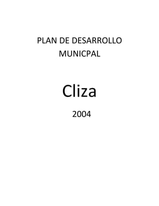 PLAN DE DESARROLLO
     MUNICPAL



     Cliza
       2004
 