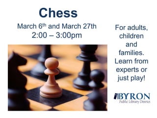 ChessMarch 6th and March 27th2:00 – 3:00pmFor adults, children and families.  Learn from experts or just play!