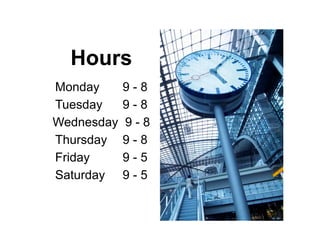 HoursMonday	 9 - 8Tuesday	 9 - 8Wednesday  9 - 8Thursday	 9 - 8Friday	 9 - 5Saturday	 9 - 5