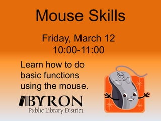 Mouse SkillsFriday, March 12 10:00-11:00 Learn how to do basic functions using the mouse. 