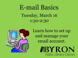 E-mail BasicsTuesday, March 16 1:30-2:30 Learn how to set up and manage your email account.