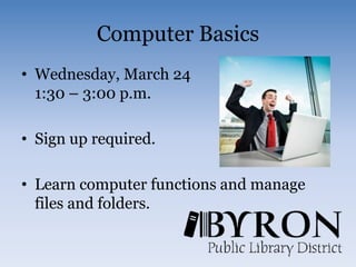 Computer BasicsWednesday, March 241:30 – 3:00 p.m.Sign up required.Learn computer functions and manage files and folders.