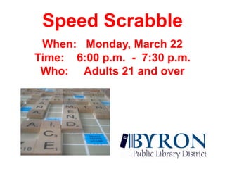 Speed ScrabbleWhen:   Monday, March 22Time:    6:00 p.m.  -  7:30 p.m.Who:     Adults 21 and over 
