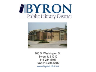 100 S. Washington St. Byron, IL 61010 815-234-5107 Fax: 815-234-5582 www.byron.lib.il.us   