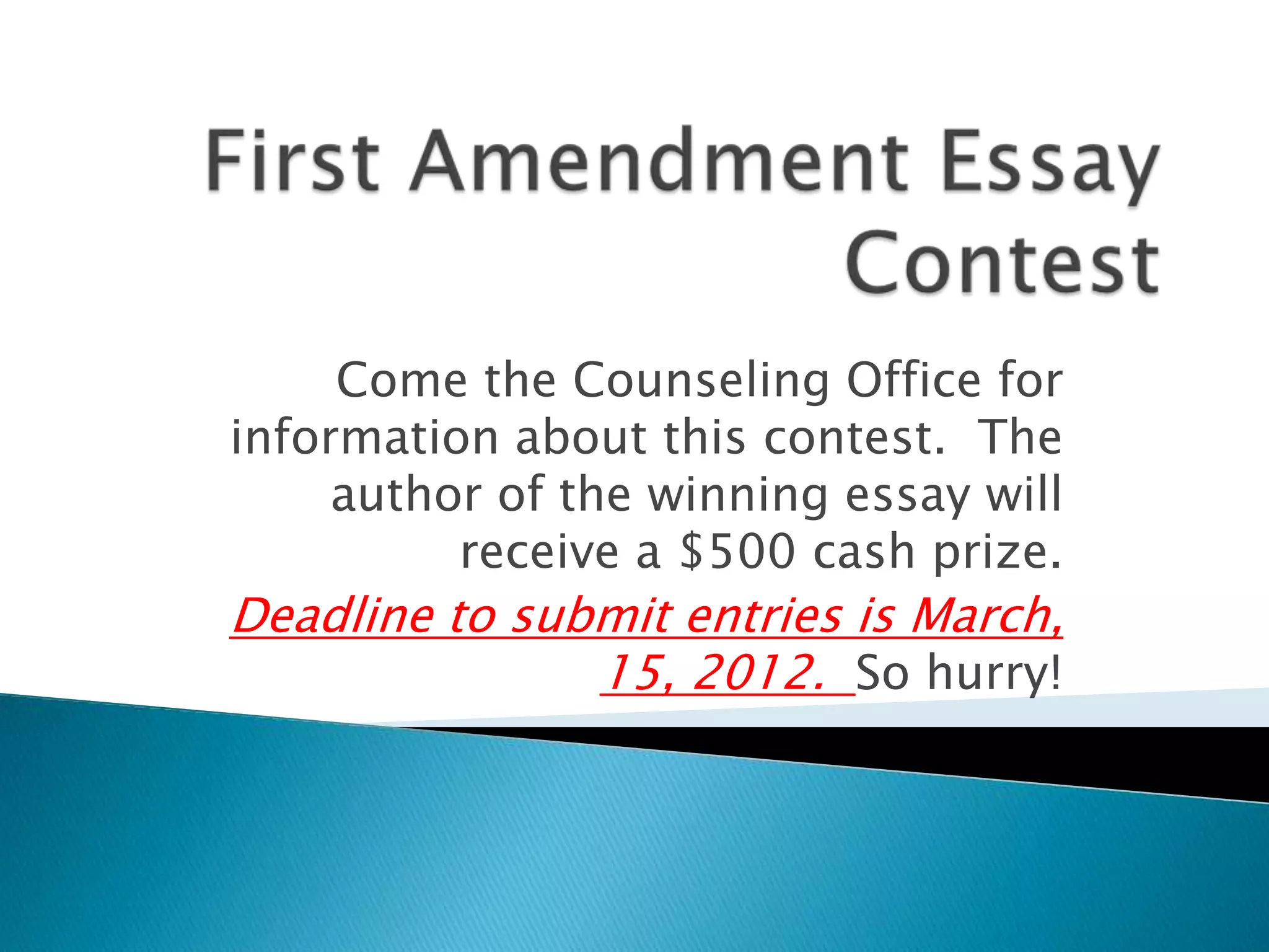 Come the Counseling Office for
information about this contest. The
     author of the winning essay will
          receive a $500 cash prize.
Deadline to submit entries is March,
               15, 2012. So hurry!
 