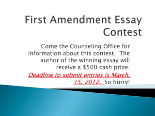 Come the Counseling Office for
information about this contest. The
     author of the winning essay will
          receive a $500 cash prize.
Deadline to submit entries is March,
               15, 2012. So hurry!
 