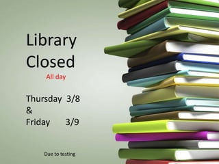 Library
Closed
    All day


Thursday 3/8
&
Friday   3/9


    Due to testing
 