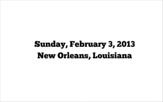 Sunday, February 3, 2013
New Orleans, Louisiana

 